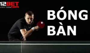 Các Loại Kèo Phổ Biến Trong Cá Cược Bóng Bàn 12Bet